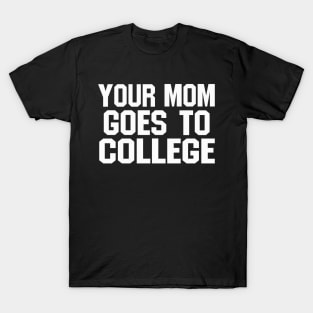 YOUR MOM GOES TO COLLEGE (funny joke) T-Shirt